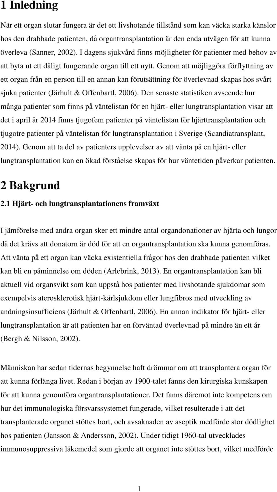 Genom att möjliggöra förflyttning av ett organ från en person till en annan kan förutsättning för överlevnad skapas hos svårt sjuka patienter (Järhult & Offenbartl, 2006).