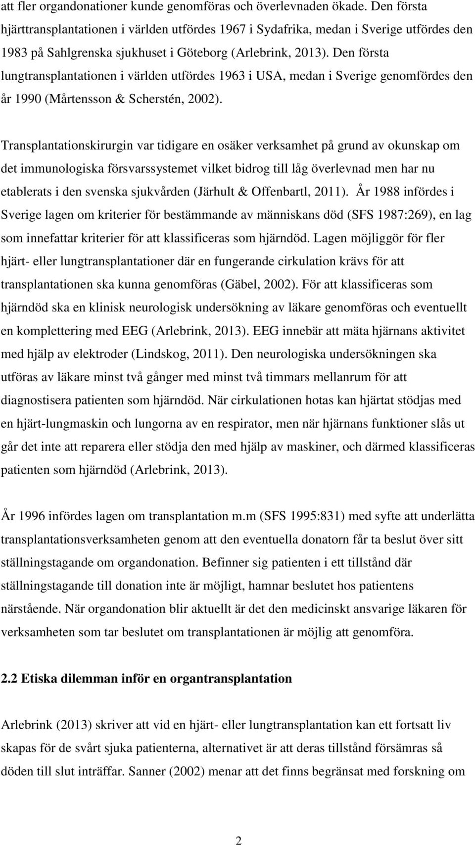 Den första lungtransplantationen i världen utfördes 1963 i USA, medan i Sverige genomfördes den år 1990 (Mårtensson & Scherstén, 2002).
