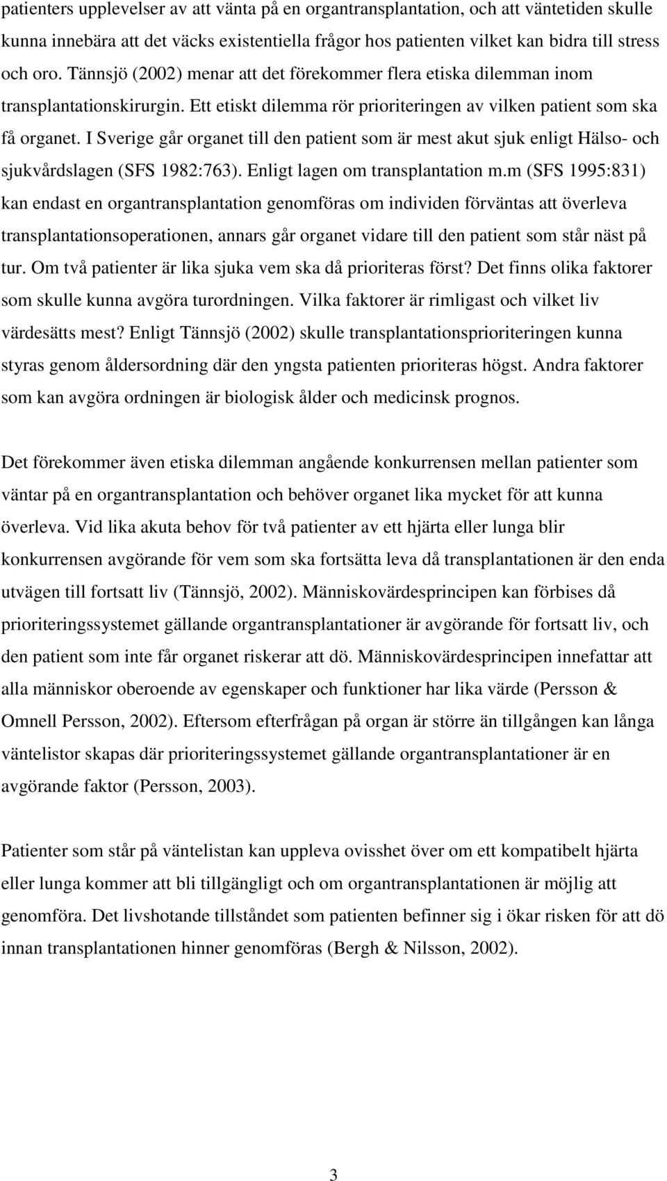 I Sverige går organet till den patient som är mest akut sjuk enligt Hälso- och sjukvårdslagen (SFS 1982:763). Enligt lagen om transplantation m.