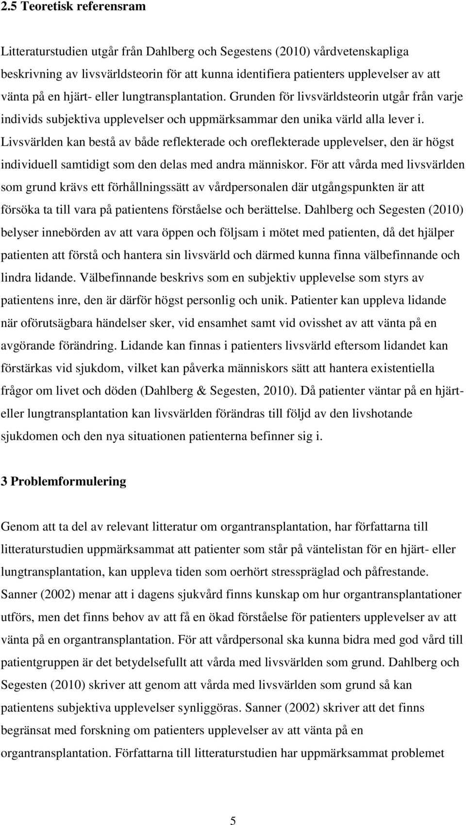 Livsvärlden kan bestå av både reflekterade och oreflekterade upplevelser, den är högst individuell samtidigt som den delas med andra människor.