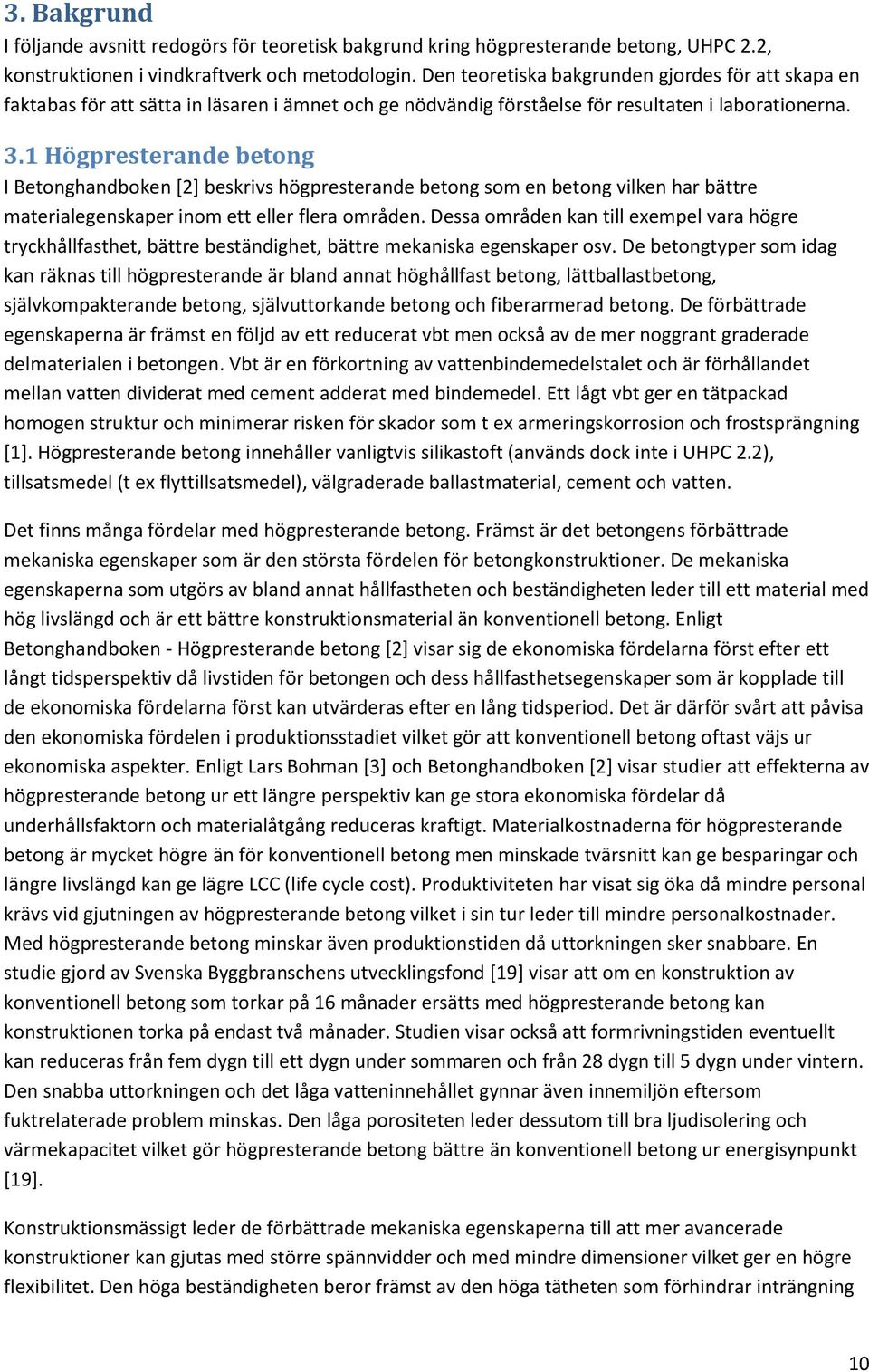 1 Högpresterande betong I Betonghandboken [2] beskrivs högpresterande betong som en betong vilken har bättre materialegenskaper inom ett eller flera områden.