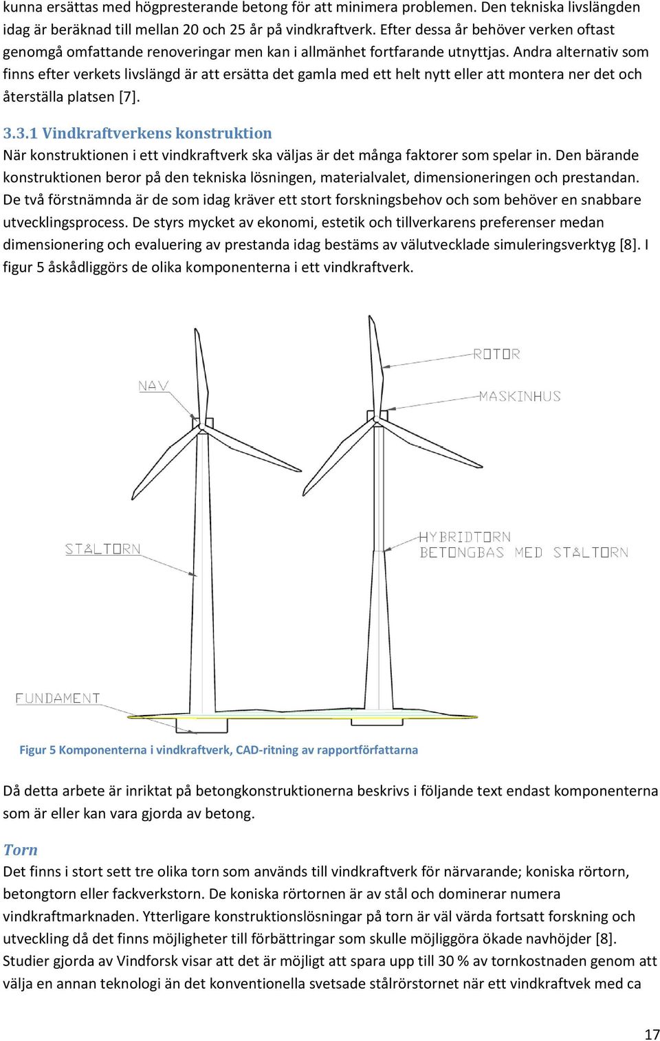 Andra alternativ som finns efter verkets livslängd är att ersätta det gamla med ett helt nytt eller att montera ner det och återställa platsen [7]. 3.