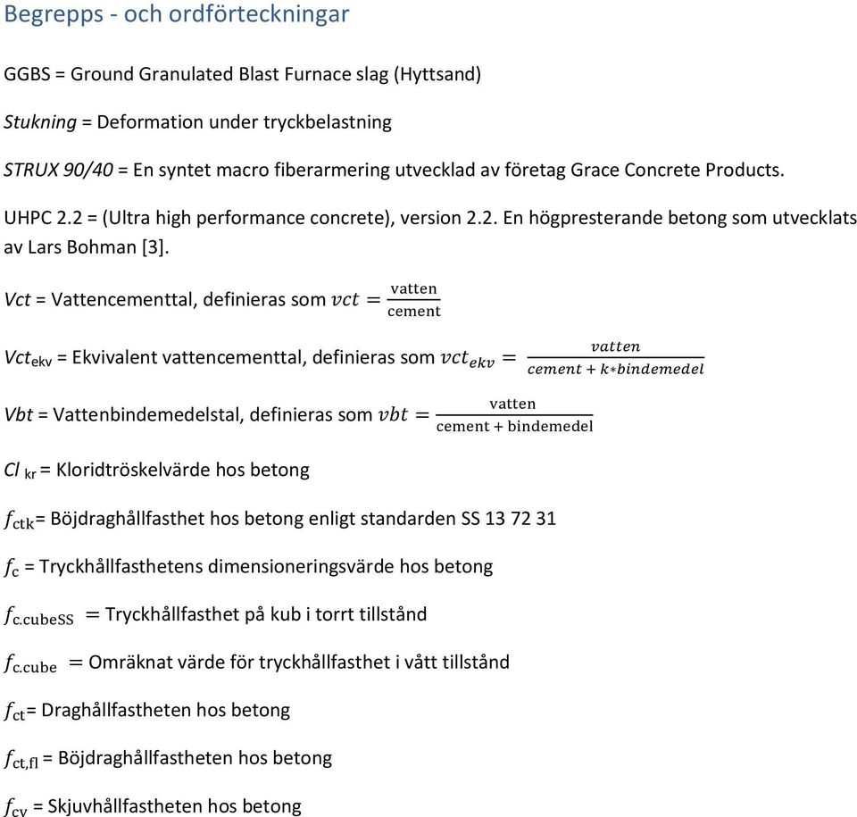 Vct = Vattencementtal, definieras som Vct ekv = Ekvivalent vattencementtal, definieras som Vbt = Vattenbindemedelstal, definieras som Cl kr = Kloridtröskelvärde hos betong = Böjdraghållfasthet hos