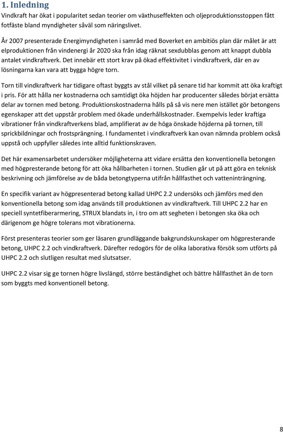 vindkraftverk. Det innebär ett stort krav på ökad effektivitet i vindkraftverk, där en av lösningarna kan vara att bygga högre torn.