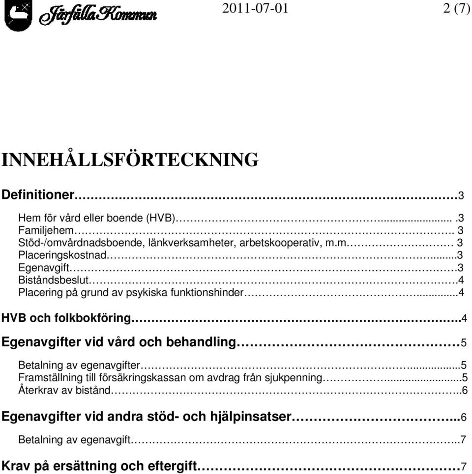 4 Placering på grund av psykiska funktionshinder...4 HVB och folkbokföring..4 Egenavgifter vid vård och behandling 5 Betalning av egenavgifter.