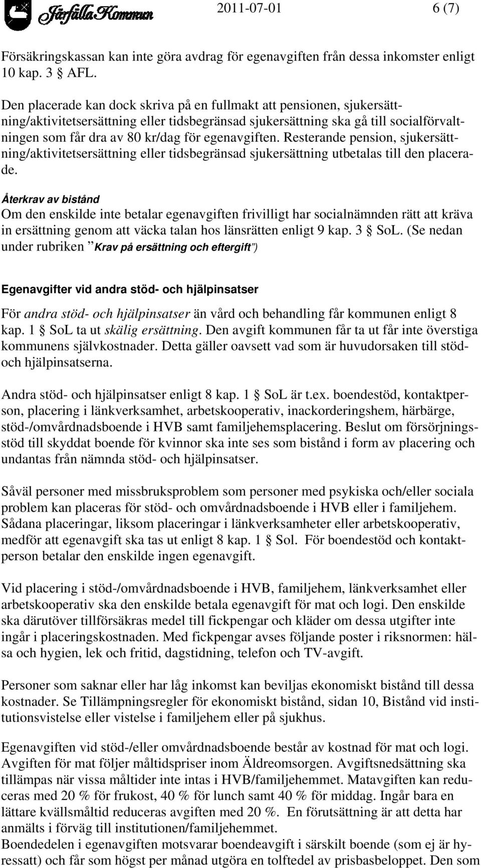 egenavgiften. Resterande pension, sjukersättning/aktivitetsersättning eller tidsbegränsad sjukersättning utbetalas till den placerade.