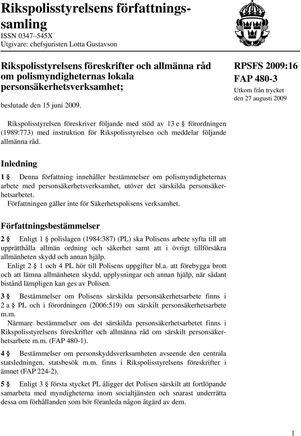 RPSFS 2009:16 FAP 480-3 Utkom från trycket den 27 augusti 2009 Rikspolisstyrelsen föreskriver följande med stöd av 13 e förordningen (1989:773) med instruktion för Rikspolisstyrelsen och meddelar