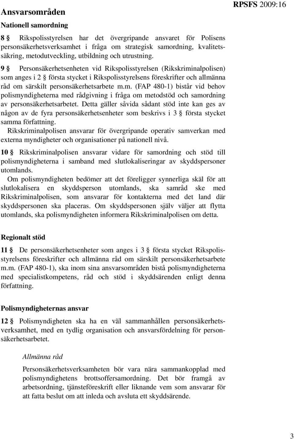 9 Personsäkerhetsenheten vid Rikspolisstyrelsen (Rikskriminalpolisen) som anges i 2 första stycket i Rikspolisstyrelsens föreskrifter och allmänna råd om särskilt personsäkerhetsarbete m.m. (FAP 480-1) bistår vid behov polismyndigheterna med rådgivning i fråga om metodstöd och samordning av personsäkerhetsarbetet.