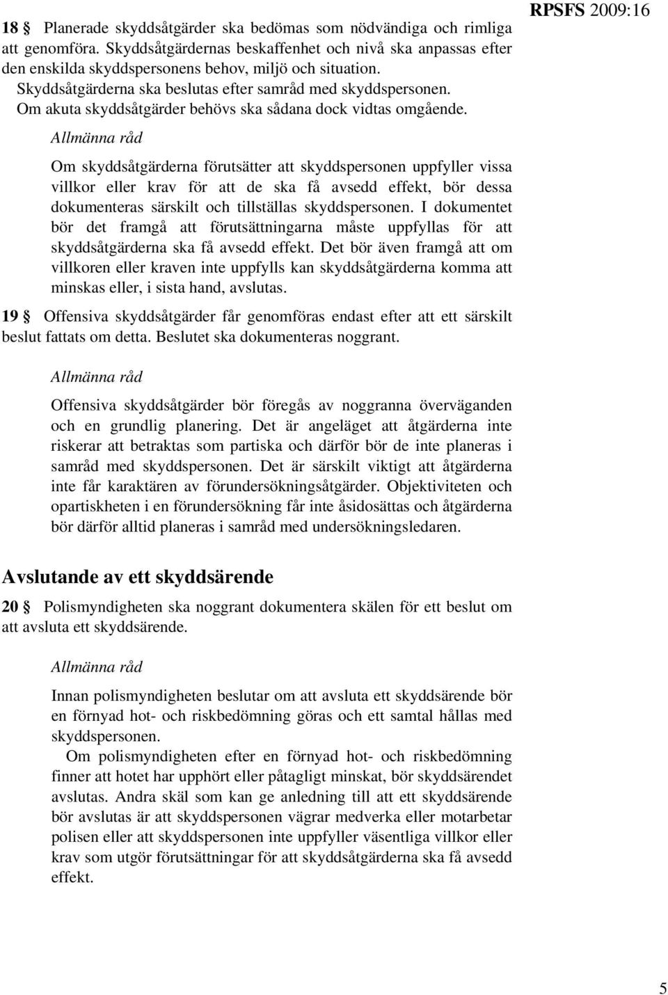 Om skyddsåtgärderna förutsätter att skyddspersonen uppfyller vissa villkor eller krav för att de ska få avsedd effekt, bör dessa dokumenteras särskilt och tillställas skyddspersonen.