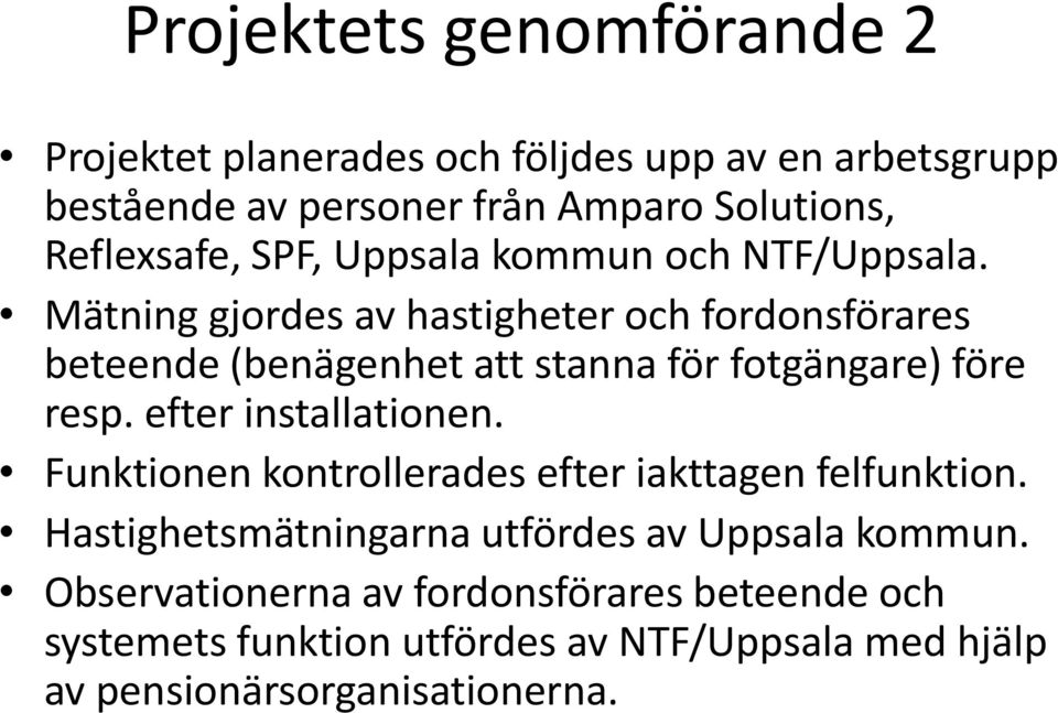 Mätning gjordes av hastigheter och fordonsförares beteende (benägenhet att stanna för fotgängare) före resp. efter installationen.