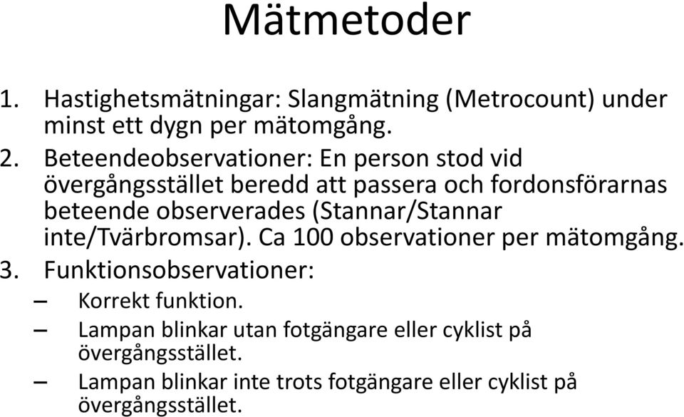 observerades (Stannar/Stannar inte/tvärbromsar). Ca 100 observationer per mätomgång. 3.