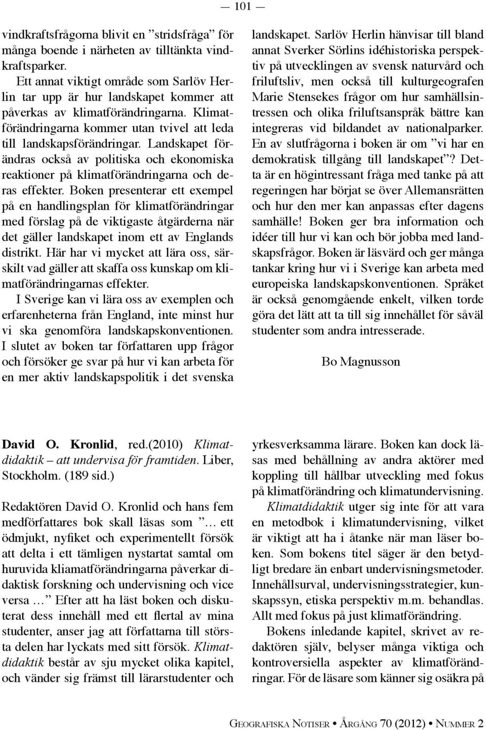Landskapet förändras också av politiska och ekonomiska reaktioner på klimatförändringarna och deras effekter.