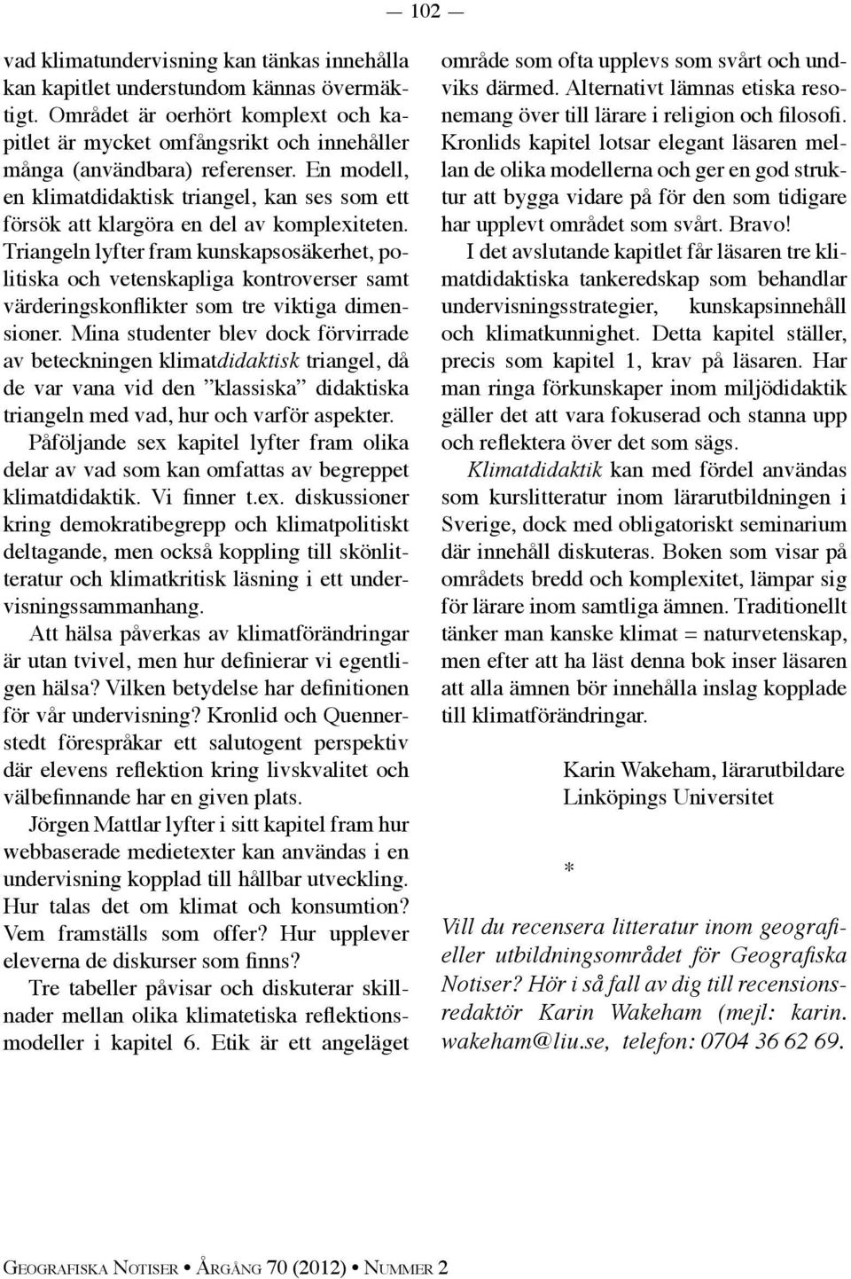 En modell, en klimatdidaktisk triangel, kan ses som ett försök att klargöra en del av komplexiteten.
