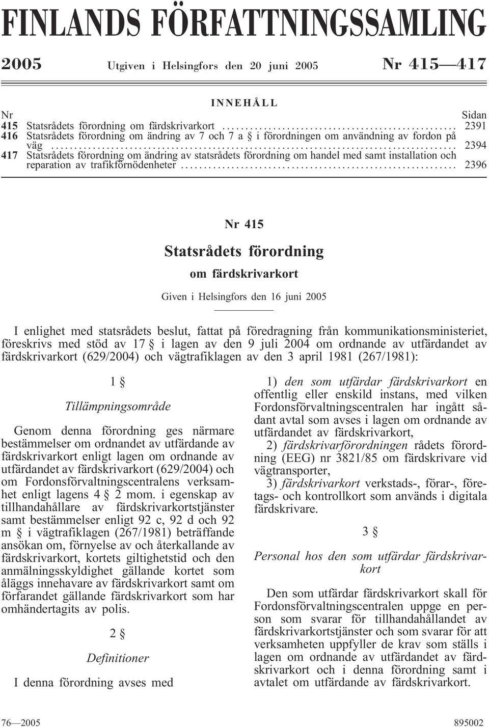 .. 2394 417 Statsrådets förordning om ändring av statsrådets förordning om handel med samt installation och reparation av trafikförnödenheter.