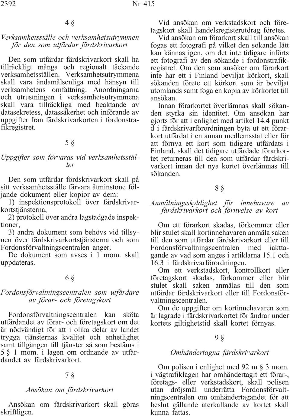 Anordningarna och utrustningen i verksamhetsutrymmena skall vara tillräckliga med beaktande av datasekretess, datassäkerhet och införande av uppgifter från färdskrivarkorten i fordonstrafikregistret.