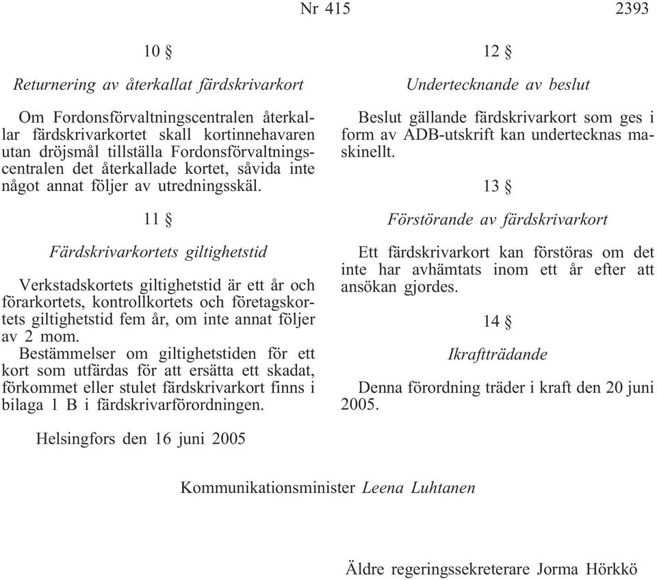 11 Färdskrivarkortets giltighetstid Verkstadskortets giltighetstid är ett år och förarkortets, kontrollkortets och företagskortets giltighetstid fem år, om inte annat följer av 2 mom.