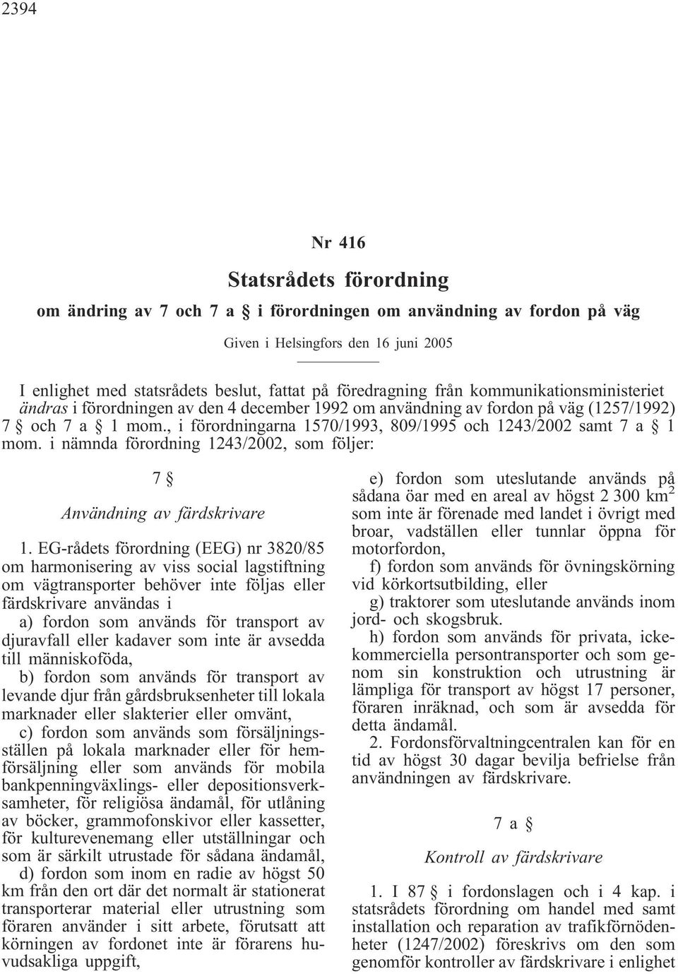 , i förordningarna 1570/1993, 809/1995 och 1243/2002 samt 7 a 1 mom. i nämnda förordning 1243/2002, som följer: 7 Användning av färdskrivare 1.