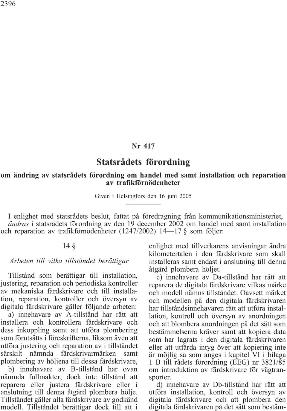trafikförnödenheter (1247/2002) 14 17 som följer: 14 Arbeten till vilka tillståndet berättigar Tillstånd som berättigar till installation, justering, reparation och periodiska kontroller av mekaniska