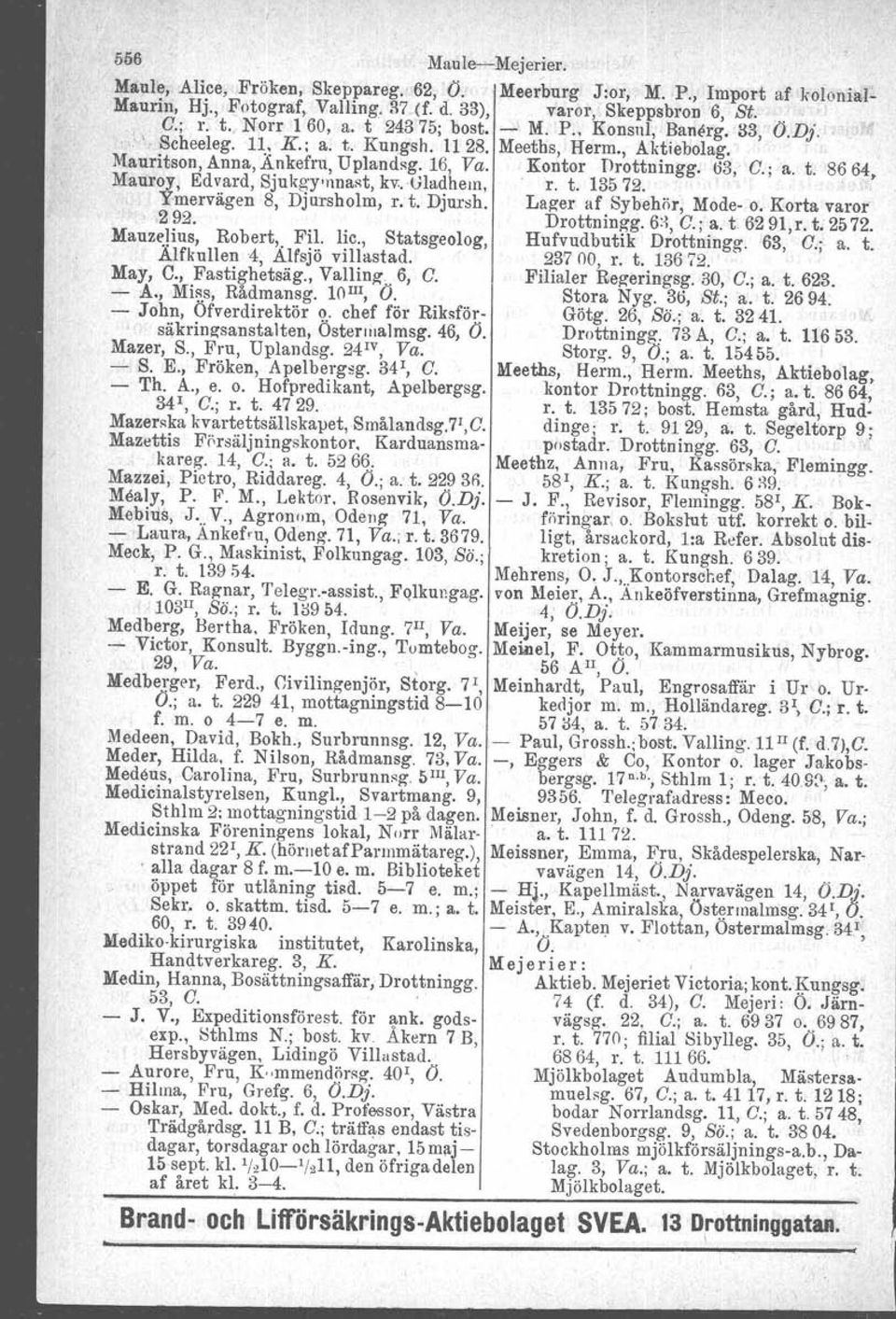 -gladhem, 'r. t. 13572. ' Y.mervägen 8, Djursholm, r. t. Djursh. Lager af Sybehör, Mode- o. Korta varor' 292. Drottningg. 6:1,C.; a. t 6291,1'. t. 2572. Mauzt:!ius, Robert., F!l. I~c.