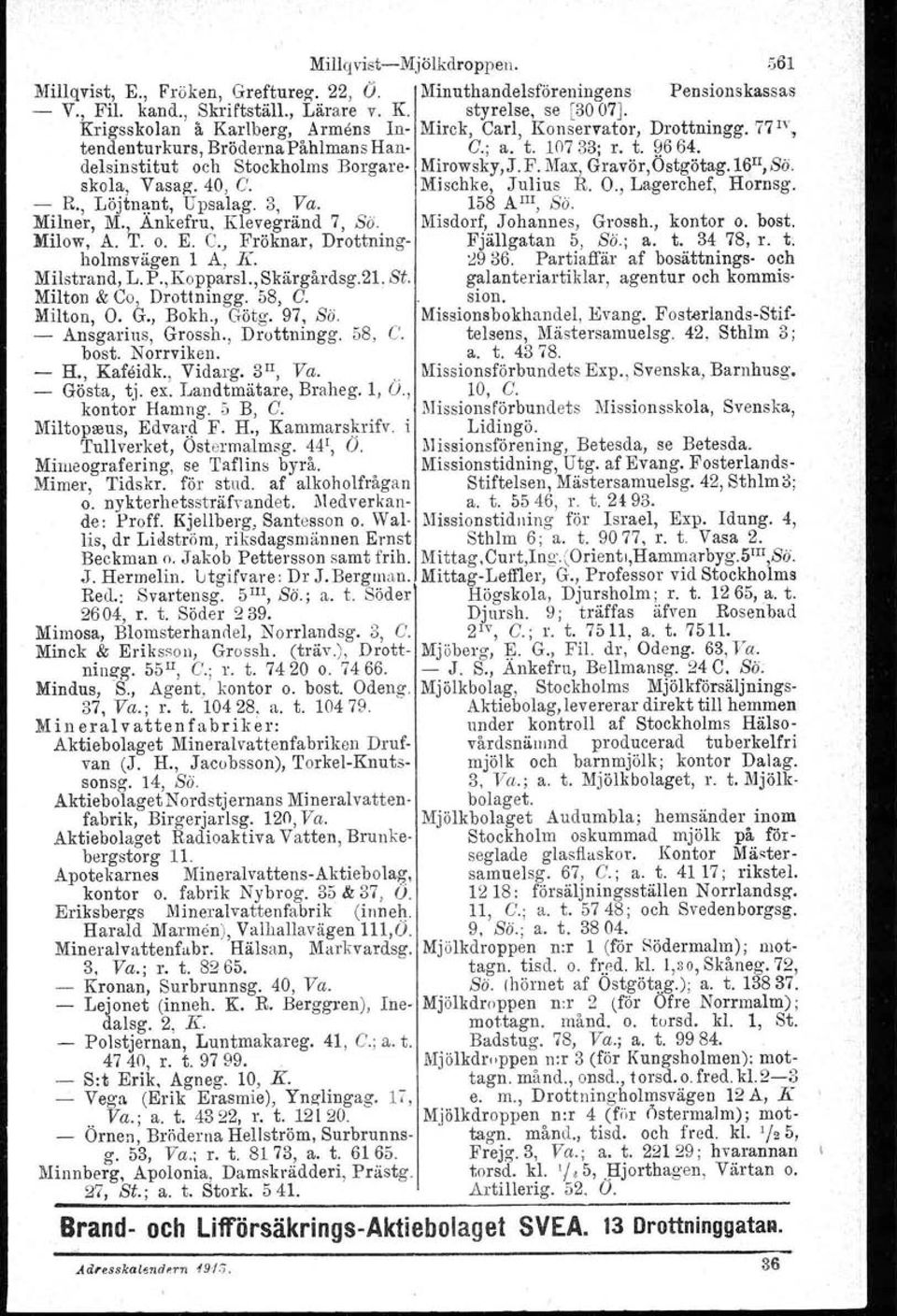 Max, GravÖr,Ostgötag.16 11,Sö. skola, Vasag. 40, G. Mischke, Julius R. O., Lagerchef, Hornsg. R., Löjtnant, Upsalag. 3, Va. 158 A III, ss. Milner, M., Ankefru, Klevegränd 7, So.