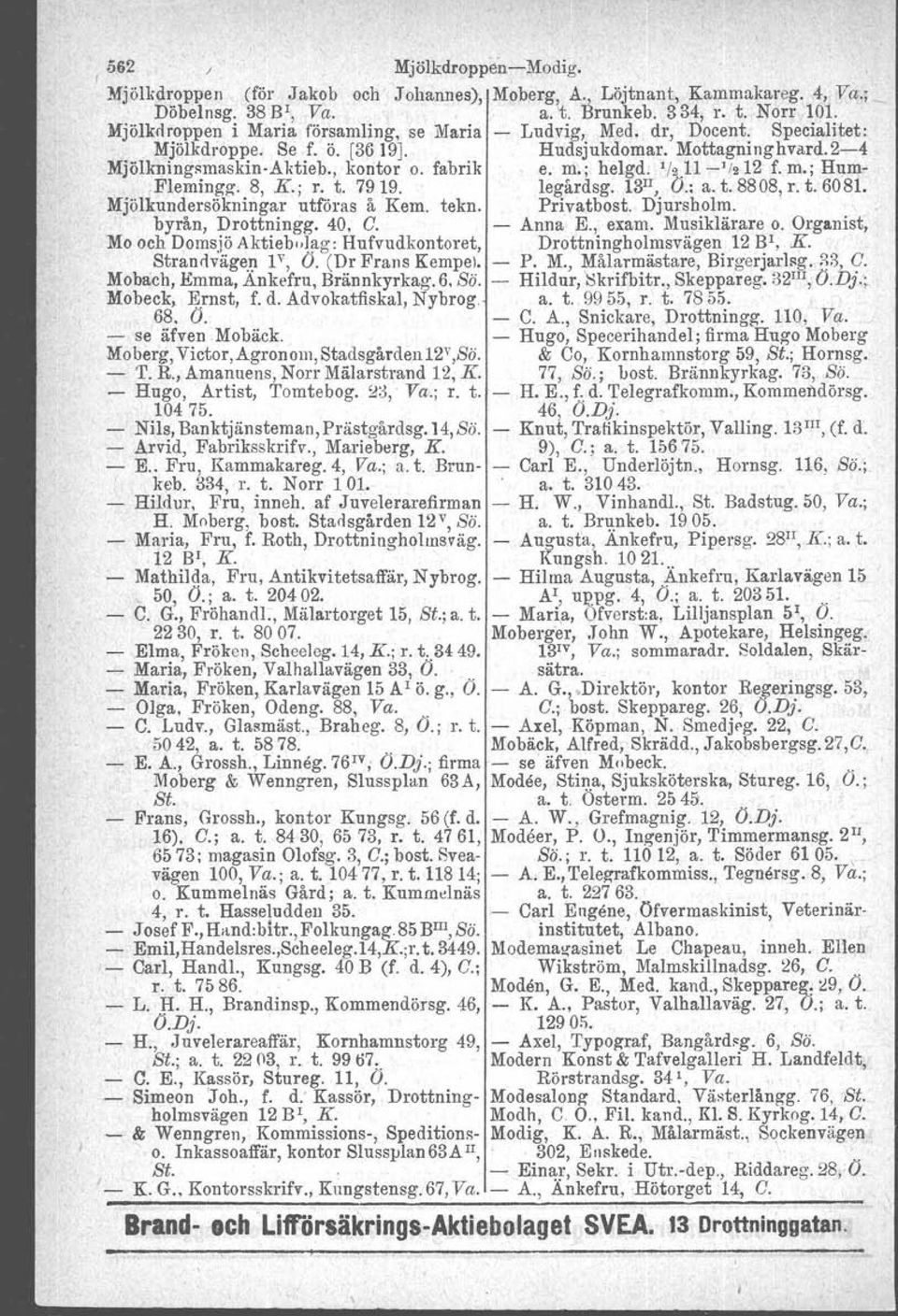 : helgd. '/2.1l-'/212 f. m.: Hum- Flemingg. 8, K.; r. t. 7919. legårdsg, 13 1 \ O.; a. t. 8808, r. t. 6081. Mjölkundersökningar utföras å Kem. tekn. Privatbost. Djursholm. byrån, Drottningg. 40. C.