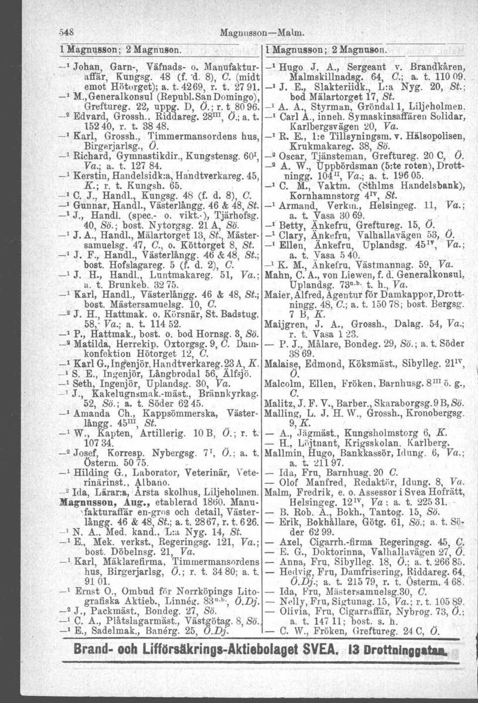 . Greftureg. 22, uppg. D, O.; r. t.80 96. _1 A. A., Styrman, Gröndal 1, Liljeholmen. _2 Edvard, Grossh. Riddareg. 28 III, O.; a. t. _1 Carl A., inneh. Symaakinsaffären Solidar, 15240, r. t. 3848.