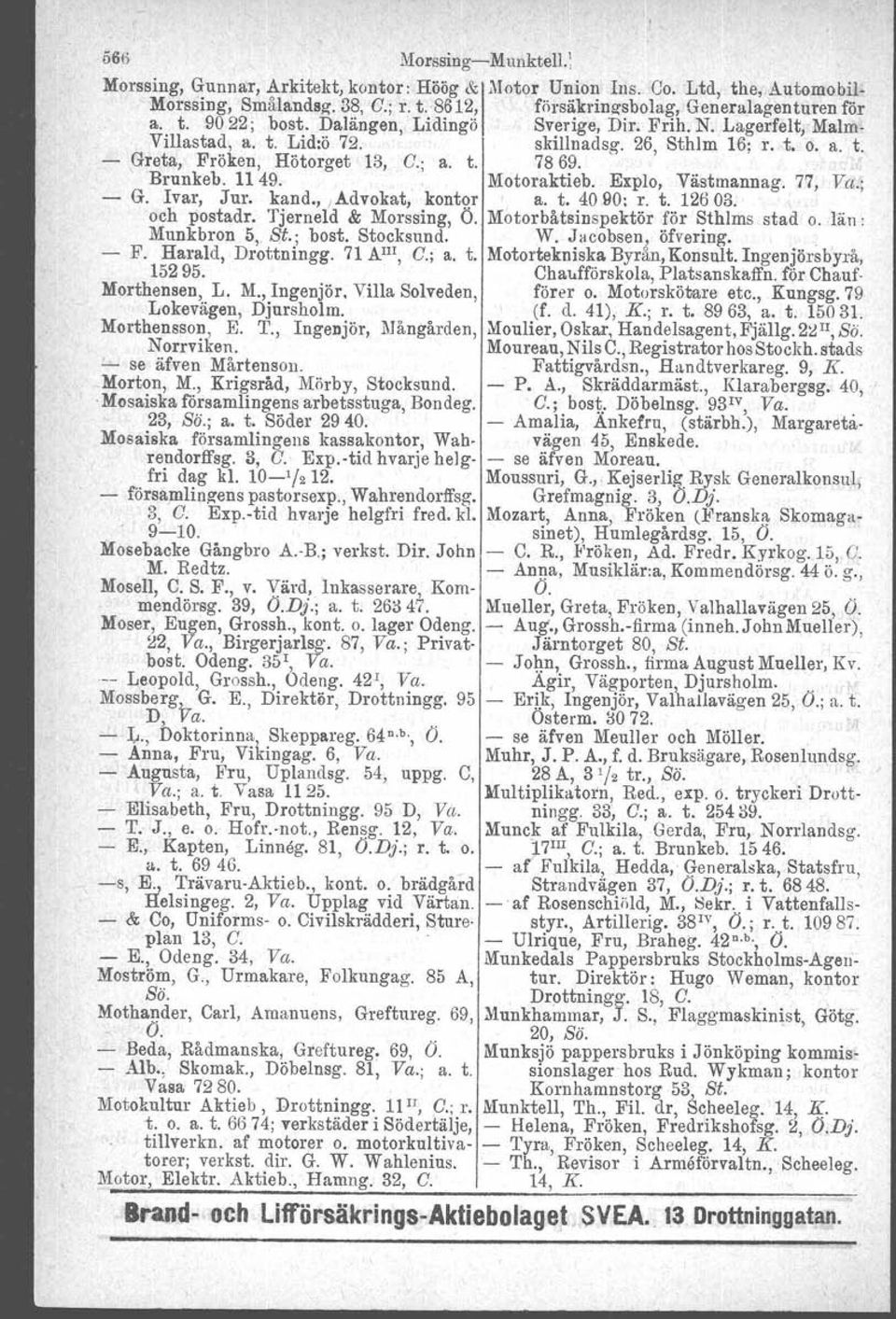 Explo, Västmannag. 77, Va.; - G. Ivar, Jur. kand.,,advokat, kontor a. t. 40.90; r. t. 12603. och postadr. Tjerneld & Morssing, Ö. Motorbåtsinspektör för Sthlms stad o. län: Munkbron 5, St., bost.