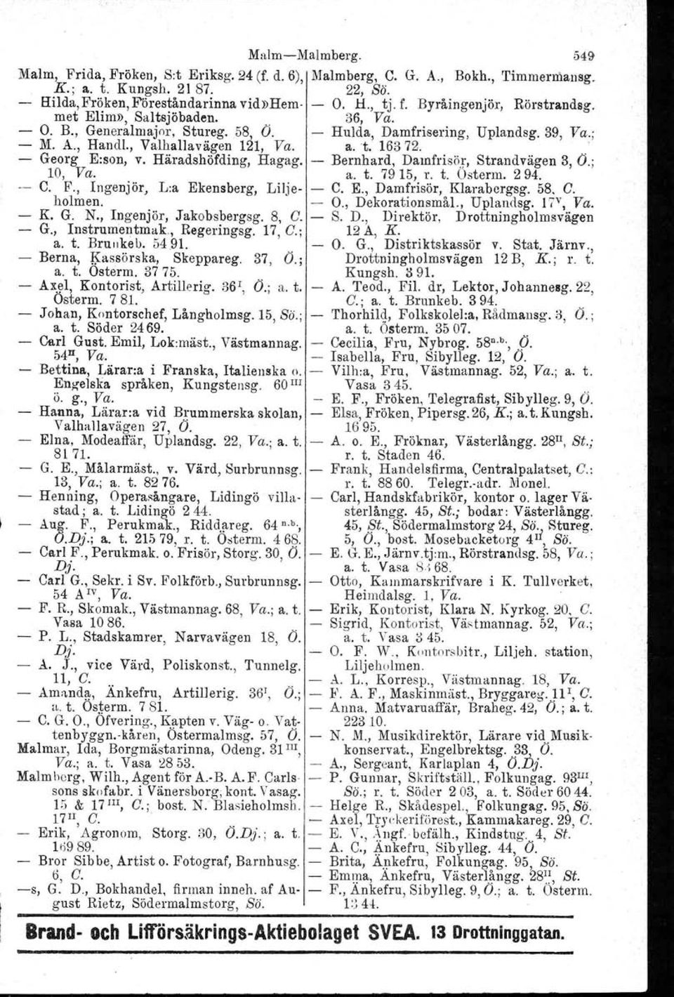 , Regeringsg. 17, G.; a. t. Bruukeb, 54,91. - Berna, J):assörska, Skeppareg. 37, O.; a. t. Osterrn, 3775. - AX.!lI,Kontorist, Artillerig. 36" O.; a. t. Osterm. 7 81. - Johan, Kontorschef, Långholmsg.