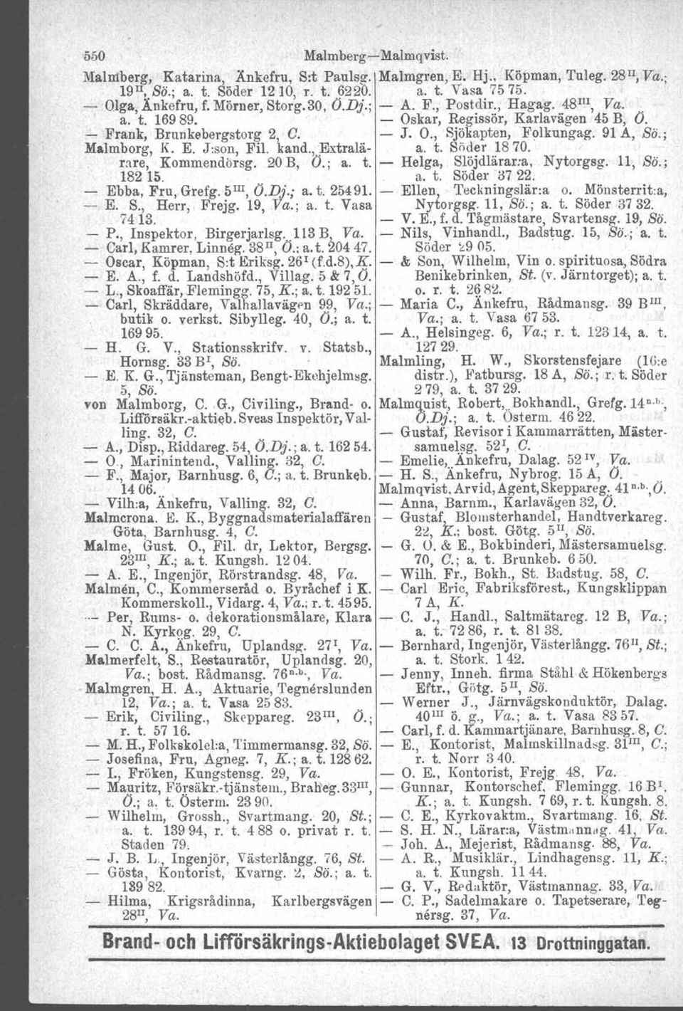 ; Malmborg, K. E. J:son, Fil. kand., Extralä- a. t. Söder 1870. rare, Kommendörsg, 20B, O.; a. t. - Helga, Slöjdlärar.a, Nytorgsg. 11, So., 18215. a. t. Söderö7 22. Ebba, Fru; Grefg. 5lII, O.Dj.; a. t. 25491.