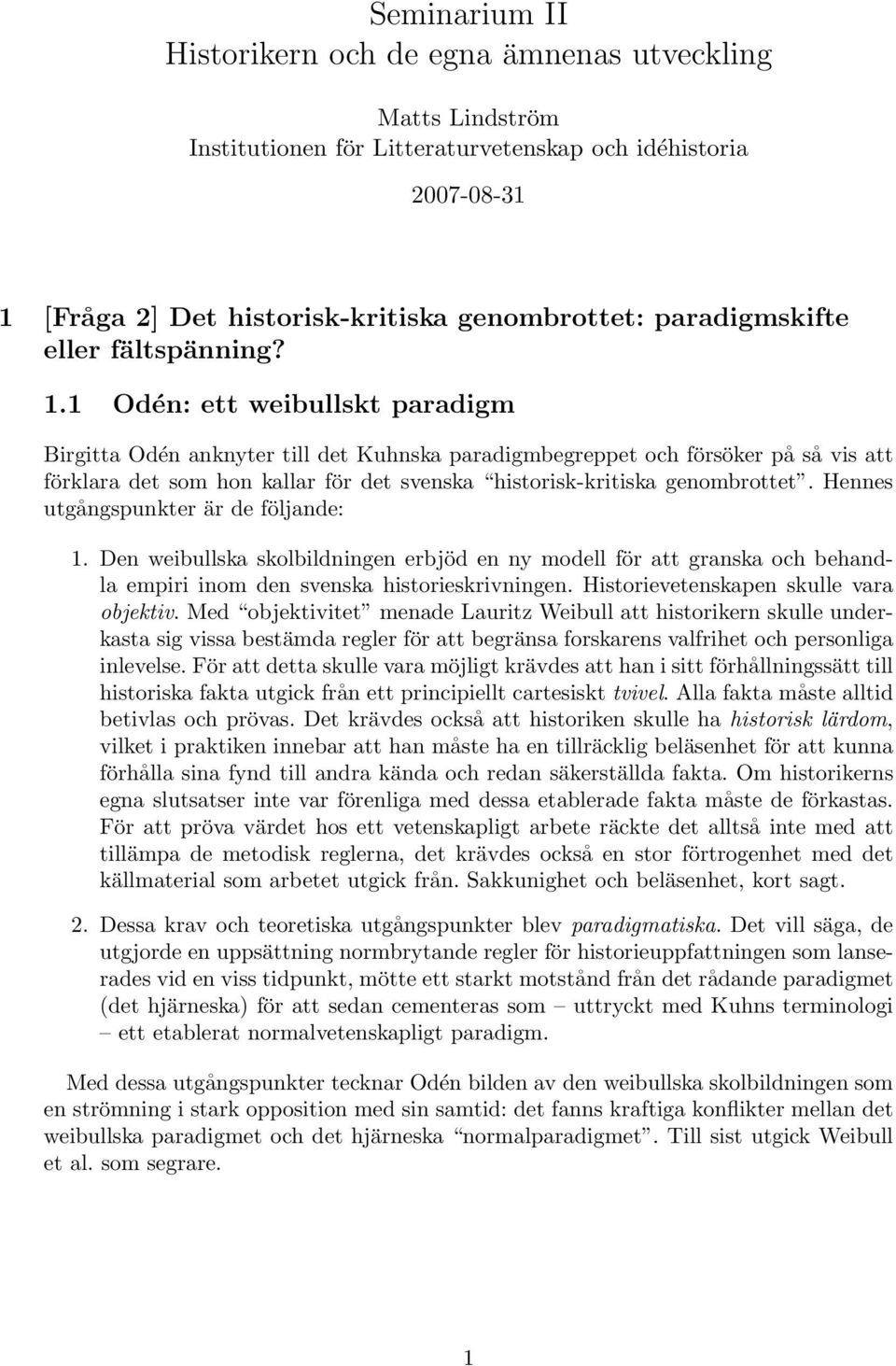 1 Odén: ett weibullskt paradigm Birgitta Odén anknyter till det Kuhnska paradigmbegreppet och försöker på så vis att förklara det som hon kallar för det svenska historisk-kritiska genombrottet.