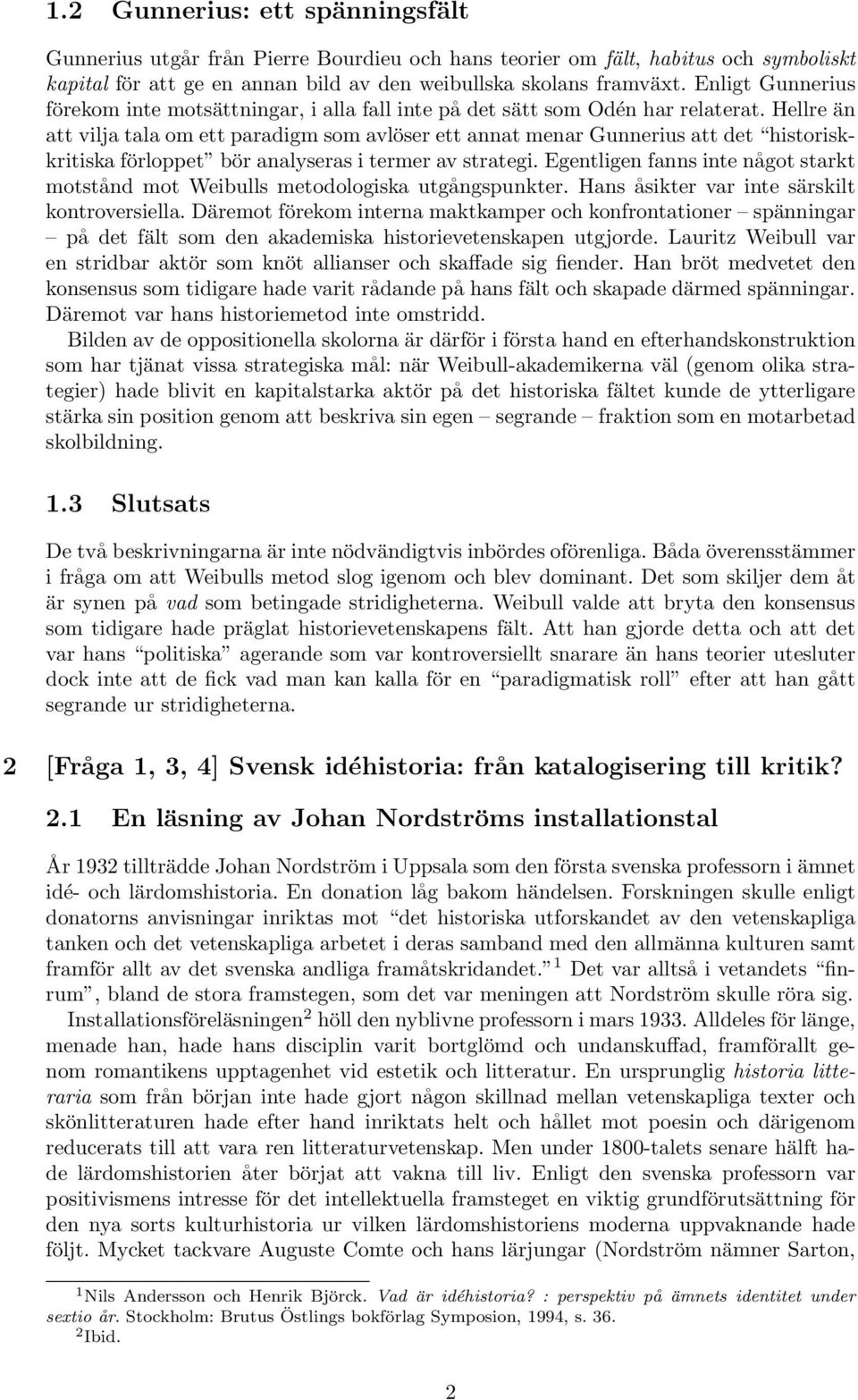 Hellre än att vilja tala om ett paradigm som avlöser ett annat menar Gunnerius att det historiskkritiska förloppet bör analyseras i termer av strategi.
