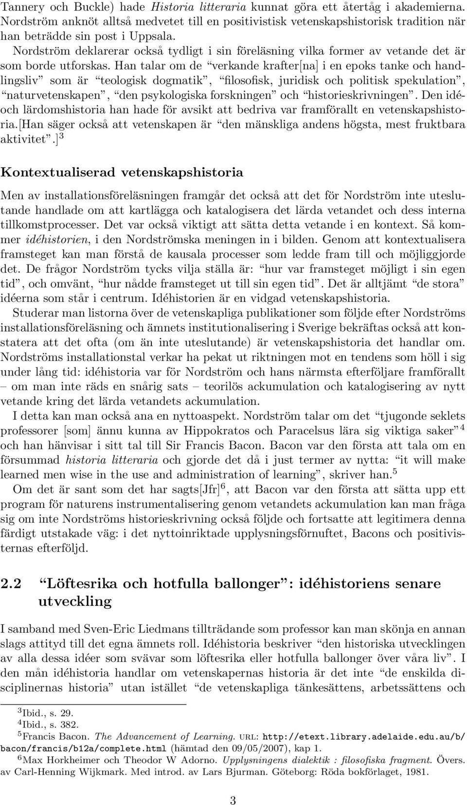 Nordström deklarerar också tydligt i sin föreläsning vilka former av vetande det är som borde utforskas.