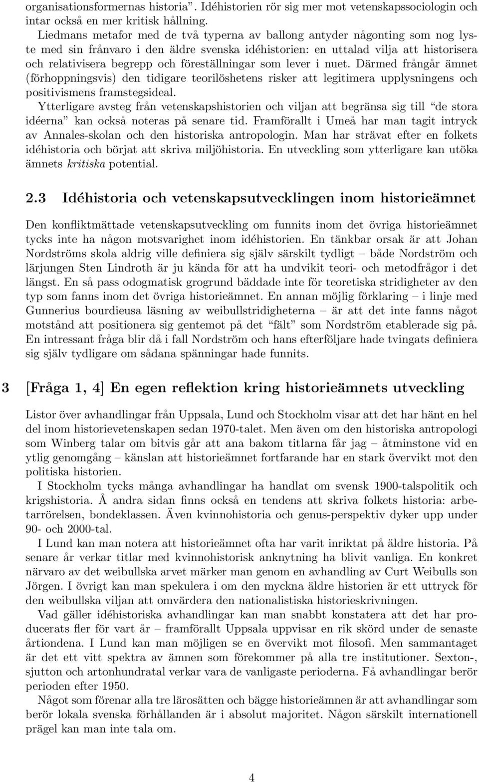föreställningar som lever i nuet. Därmed frångår ämnet (förhoppningsvis) den tidigare teorilöshetens risker att legitimera upplysningens och positivismens framstegsideal.
