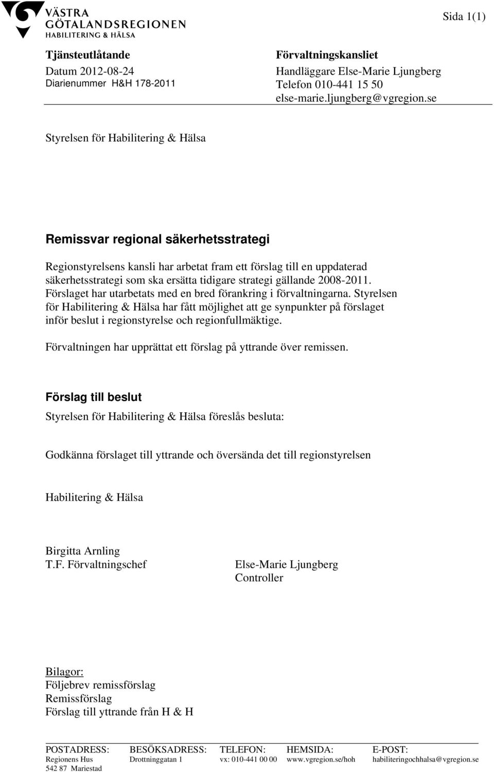 gällande 2008-2011. Förslaget har utarbetats med en bred förankring i förvaltningarna.