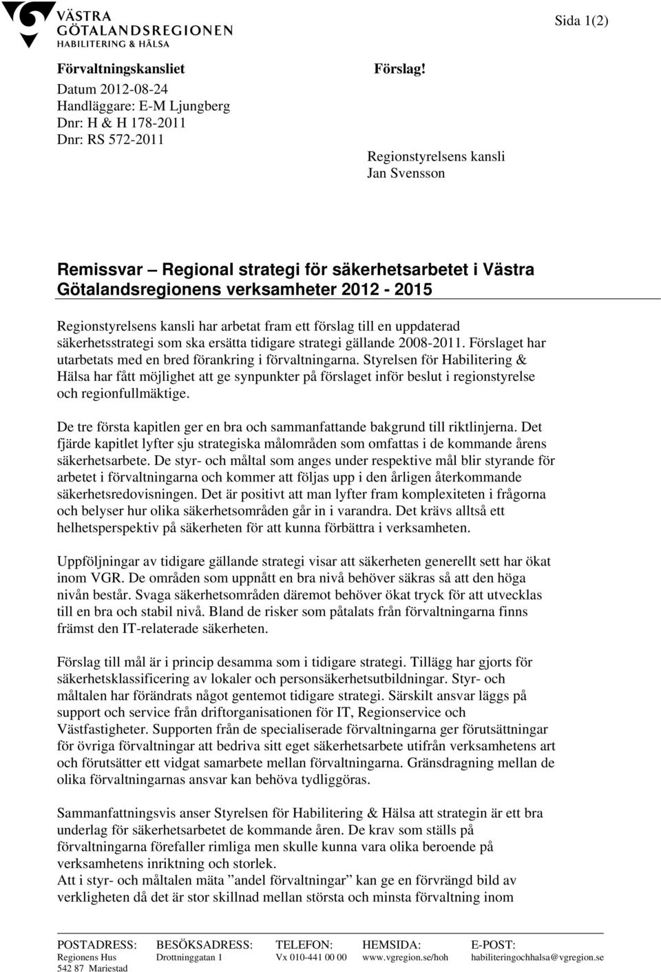 uppdaterad säkerhetsstrategi som ska ersätta tidigare strategi gällande 2008-2011. Förslaget har utarbetats med en bred förankring i förvaltningarna.
