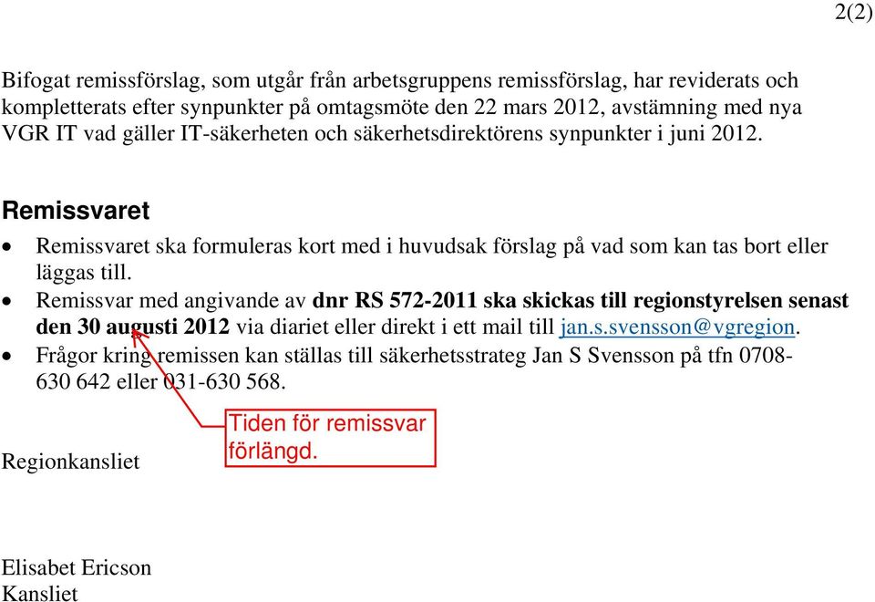 Remissvaret Remissvaret ska formuleras kort med i huvudsak förslag på vad som kan tas bort eller läggas till.