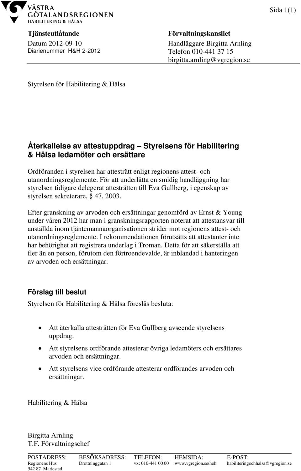utanordningsreglemente. För att underlätta en smidig handläggning har styrelsen tidigare delegerat attesträtten till Eva Gullberg, i egenskap av styrelsen sekreterare, 47, 2003.