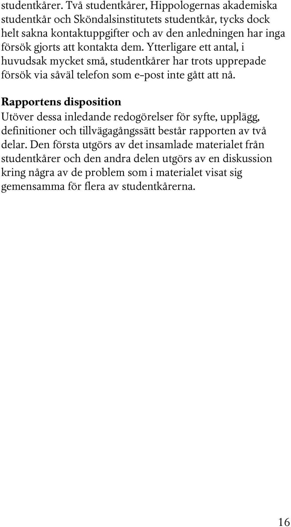 gjorts att kontakta dem. Ytterligare ett antal, i huvudsak mycket små, studentkårer har trots upprepade försök via såväl telefon som e-post inte gått att nå.