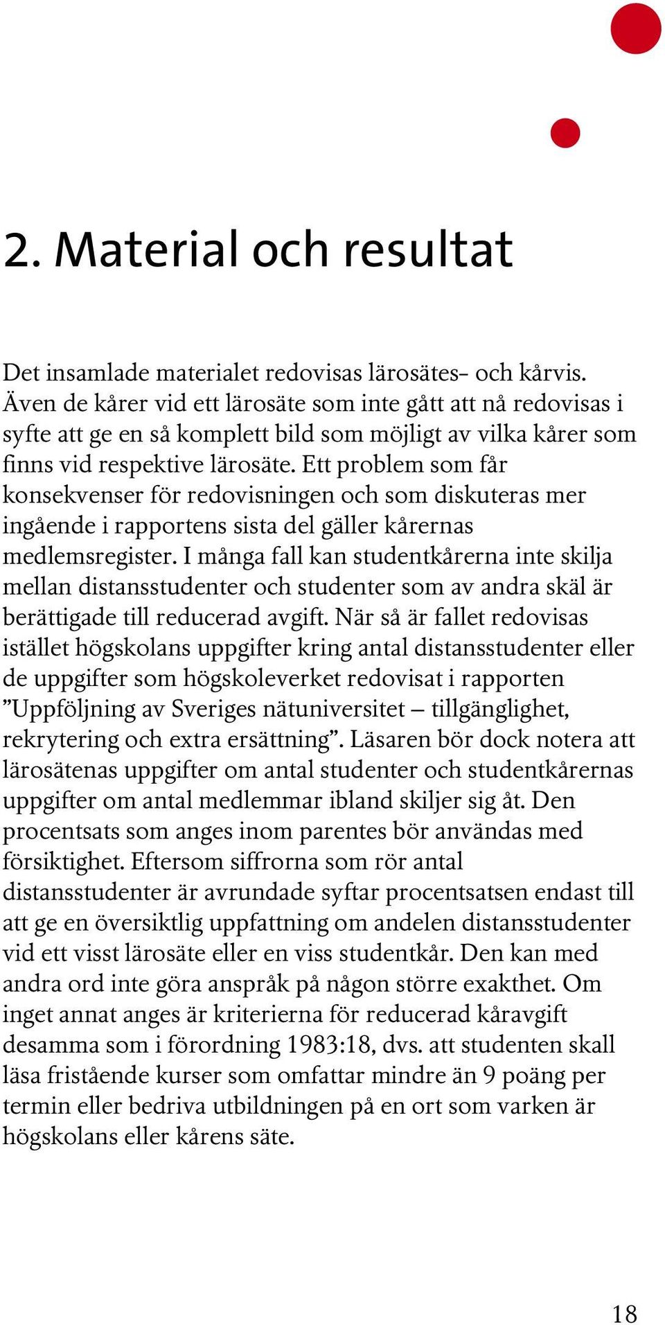 Ett problem som får konsekvenser för redovisningen och som diskuteras mer ingående i rapportens sista del gäller kårernas medlemsregister.