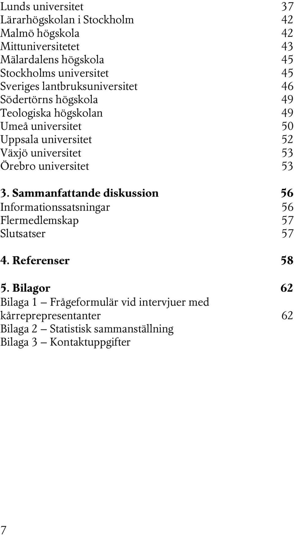 universitet 53 Örebro universitet 53 3. Sammanfattande diskussion 56 Informationssatsningar 56 Flermedlemskap 57 Slutsatser 57 4.