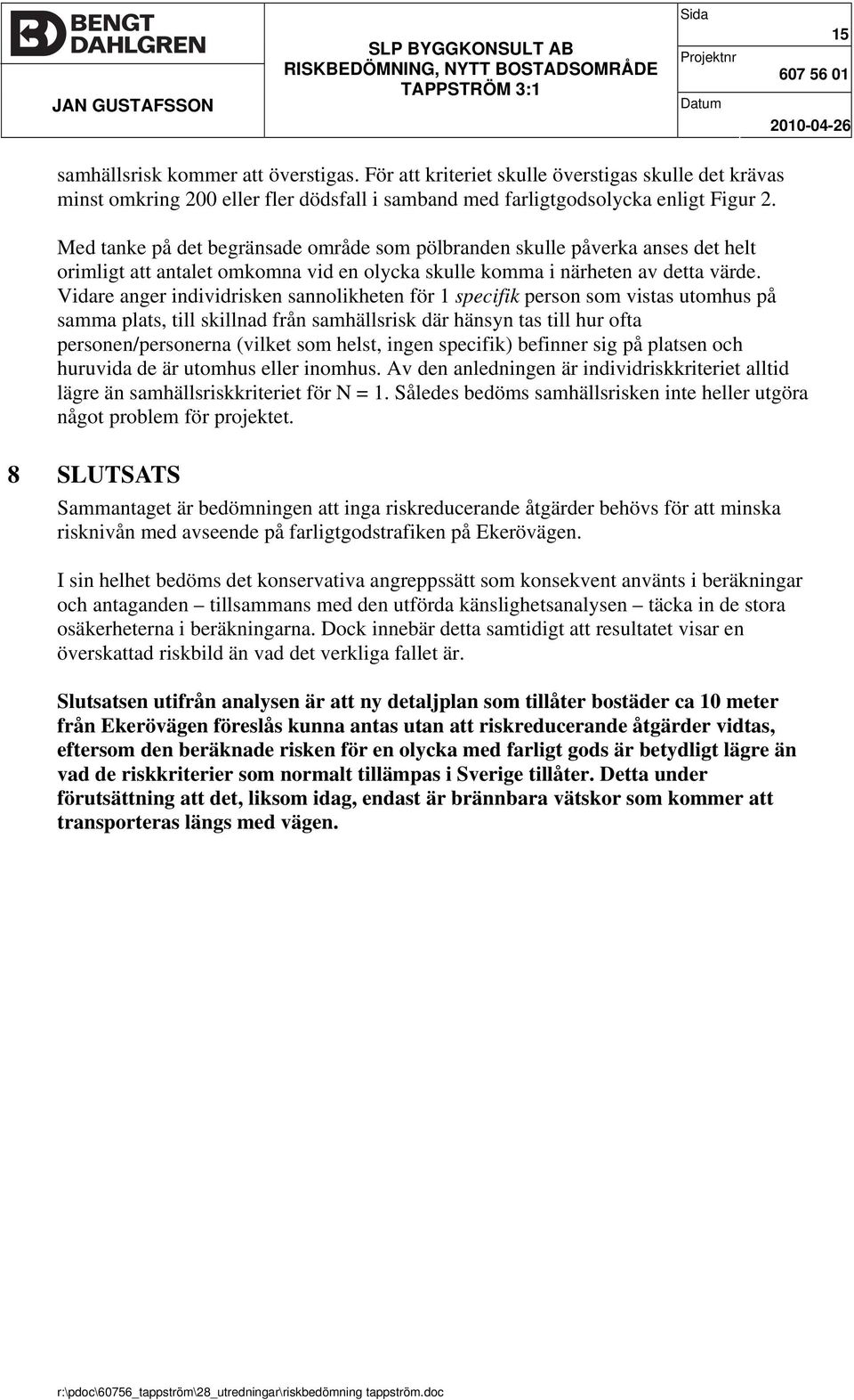 Vidare anger individrisken sannolikheten för 1 specifik person som vistas utomhus på samma plats, till skillnad från samhällsrisk där hänsyn tas till hur ofta personen/personerna (vilket som helst,