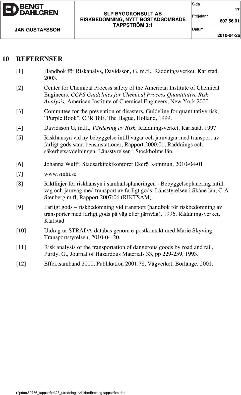 York 2000. [3] Committee for the prevention of disasters, Guideline for quantitative risk, Purple Book, CPR 18E, The Hague, Holland, 1999. [4] Davidsson G, m.fl.
