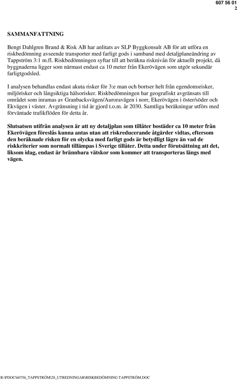 I analysen behandlas endast akuta risker för 3:e man och bortser helt från egendomsrisker, miljörisker och långsiktiga hälsorisker.