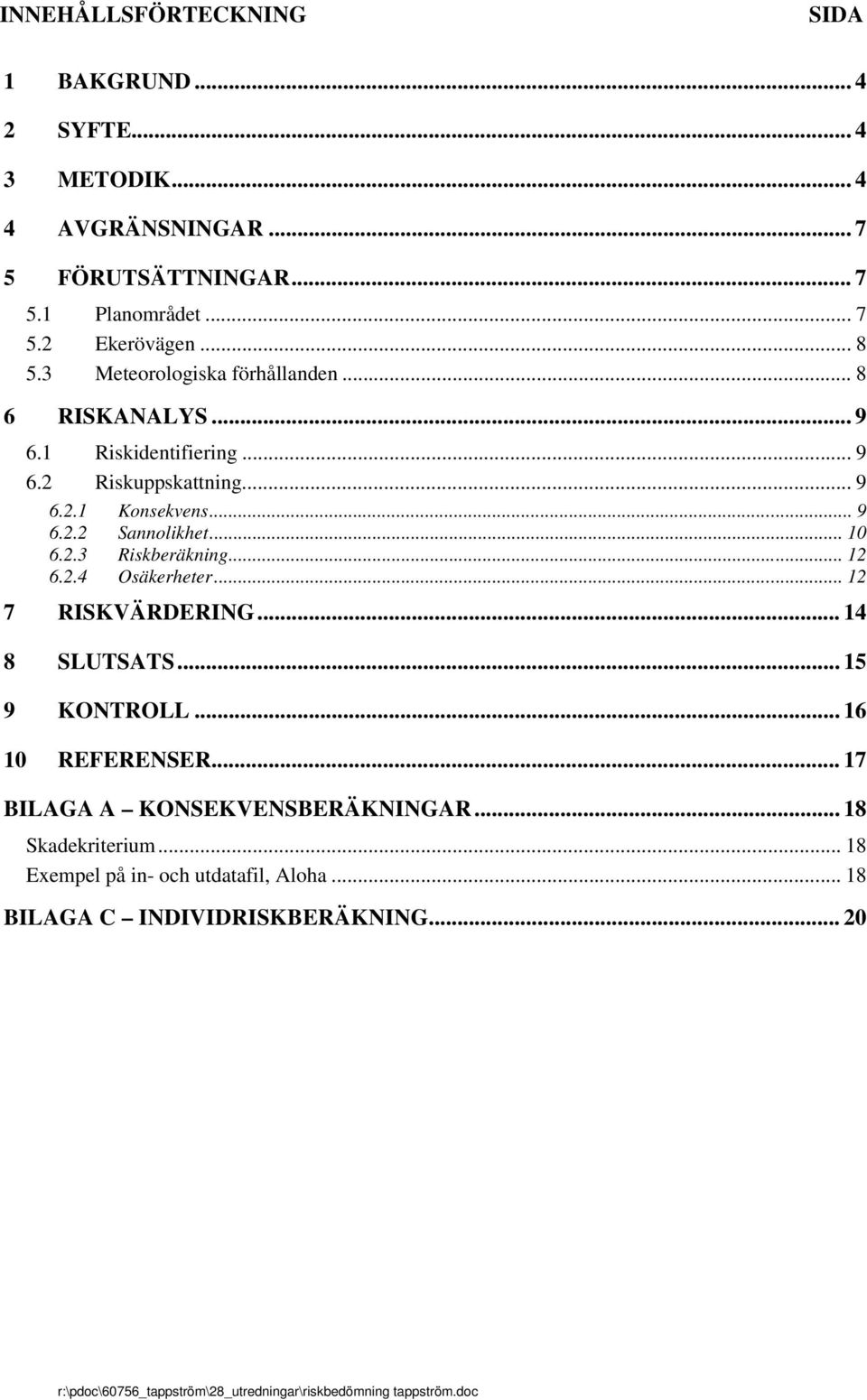 .. 10 6.2.3 Riskberäkning... 12 6.2.4 Osäkerheter... 12 7 RISKVÄRDERING... 14 8 SLUTSATS... 15 9 KONTROLL... 16 10 REFERENSER.