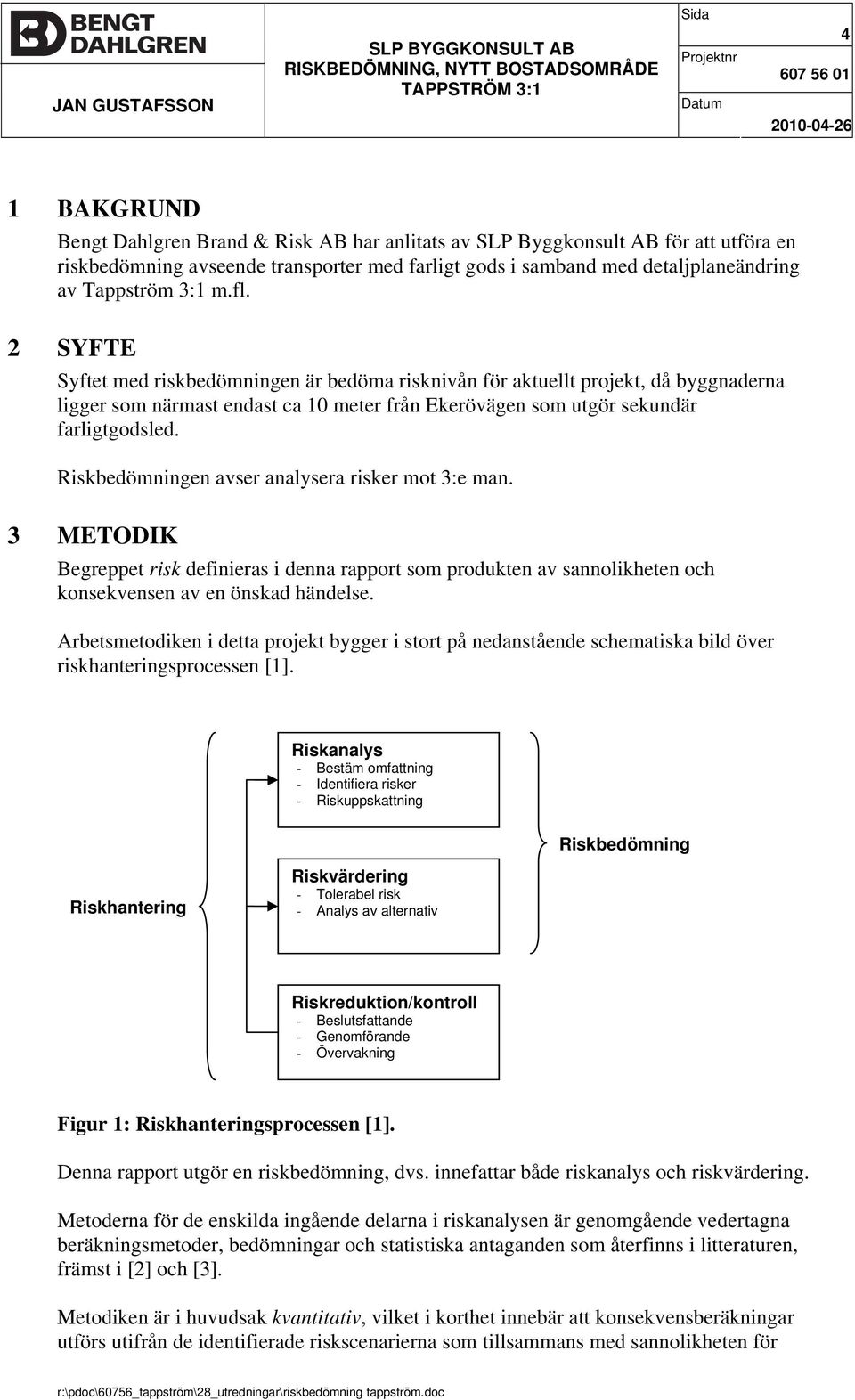 Riskbedömningen avser analysera risker mot 3:e man. 3 METODIK Begreppet risk definieras i denna rapport som produkten av sannolikheten och konsekvensen av en önskad händelse.