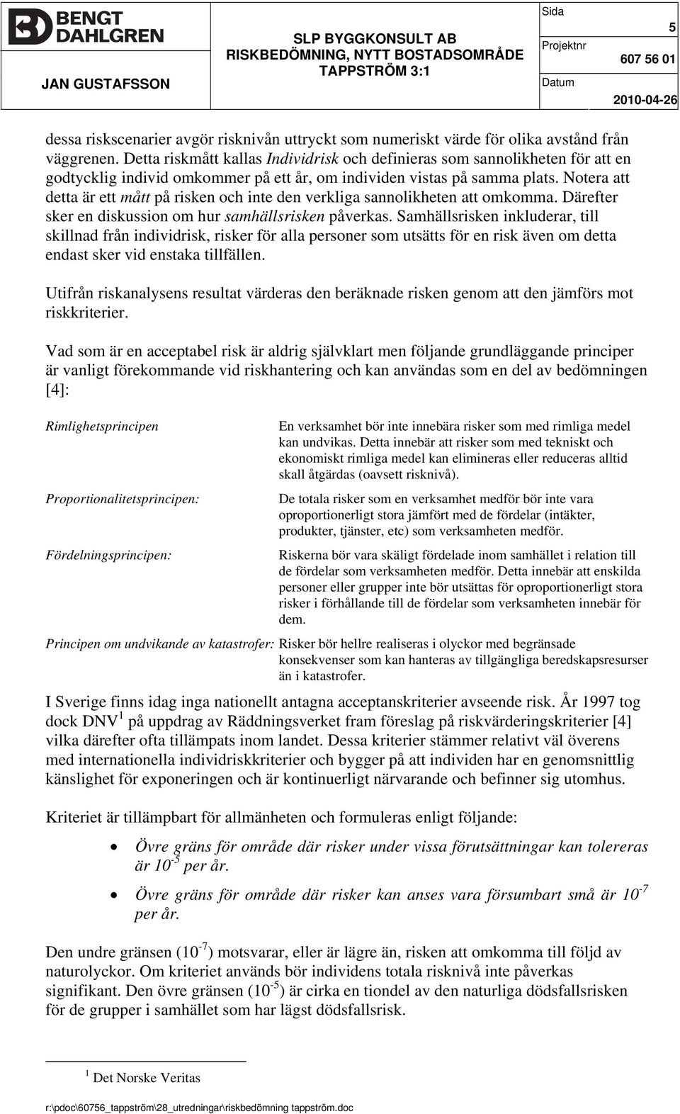 Notera att detta är ett mått på risken och inte den verkliga sannolikheten att omkomma. Därefter sker en diskussion om hur samhällsrisken påverkas.
