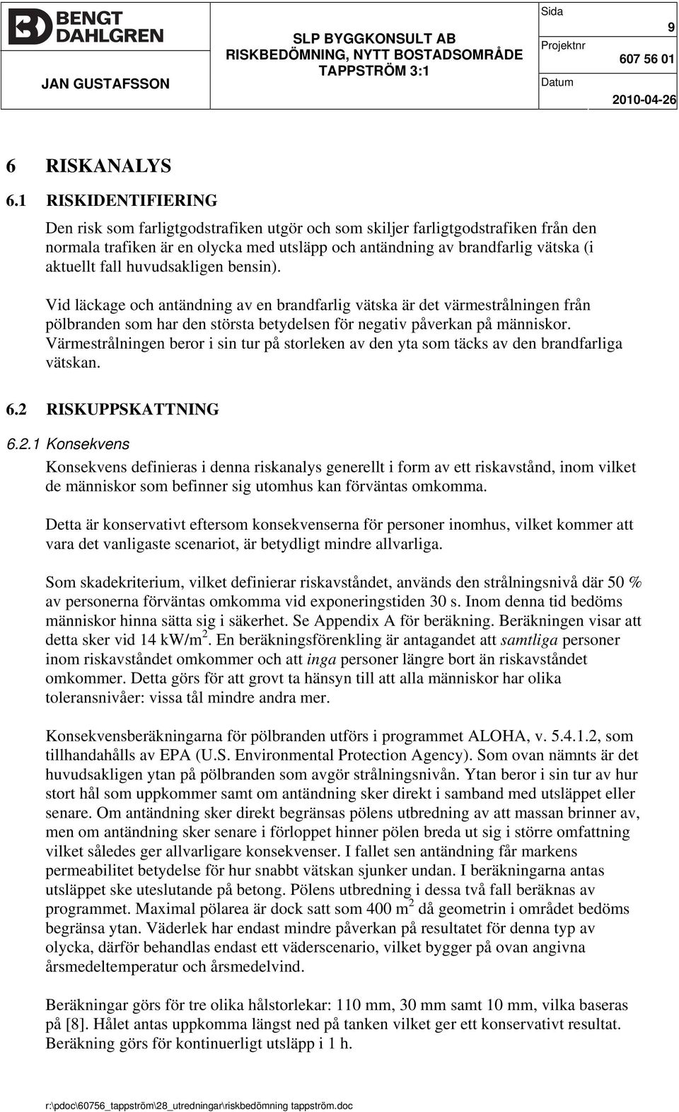huvudsakligen bensin). Vid läckage och antändning av en brandfarlig vätska är det värmestrålningen från pölbranden som har den största betydelsen för negativ påverkan på människor.