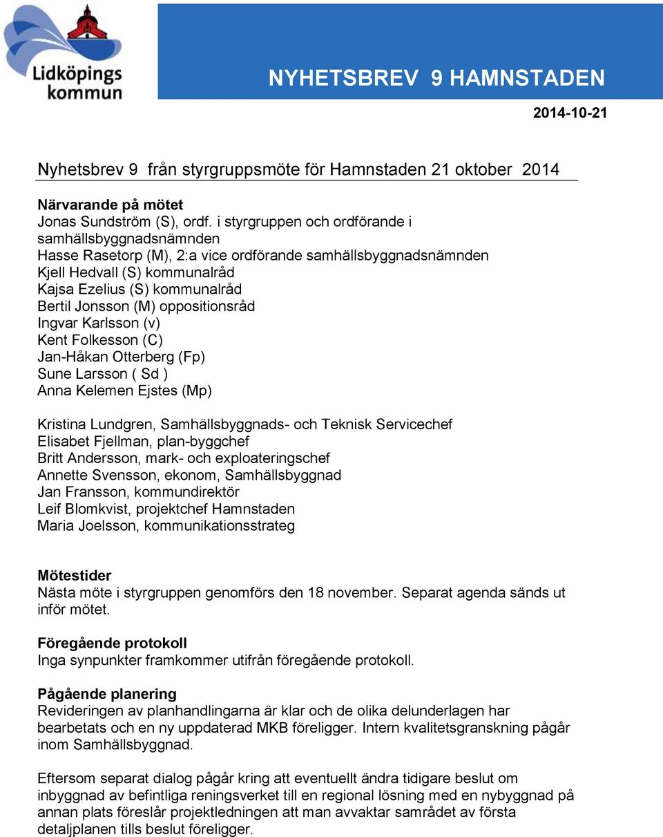 oppositionsråd Ingvar Karlsson (v) Kent Folkesson (C) Jan-Håkan Otterberg (Fp) Sune Larsson ( Sd ) Anna Kelemen Ejstes (Mp) Kristina Lundgren, Samhällsbyggnads- och Teknisk Servicechef Elisabet