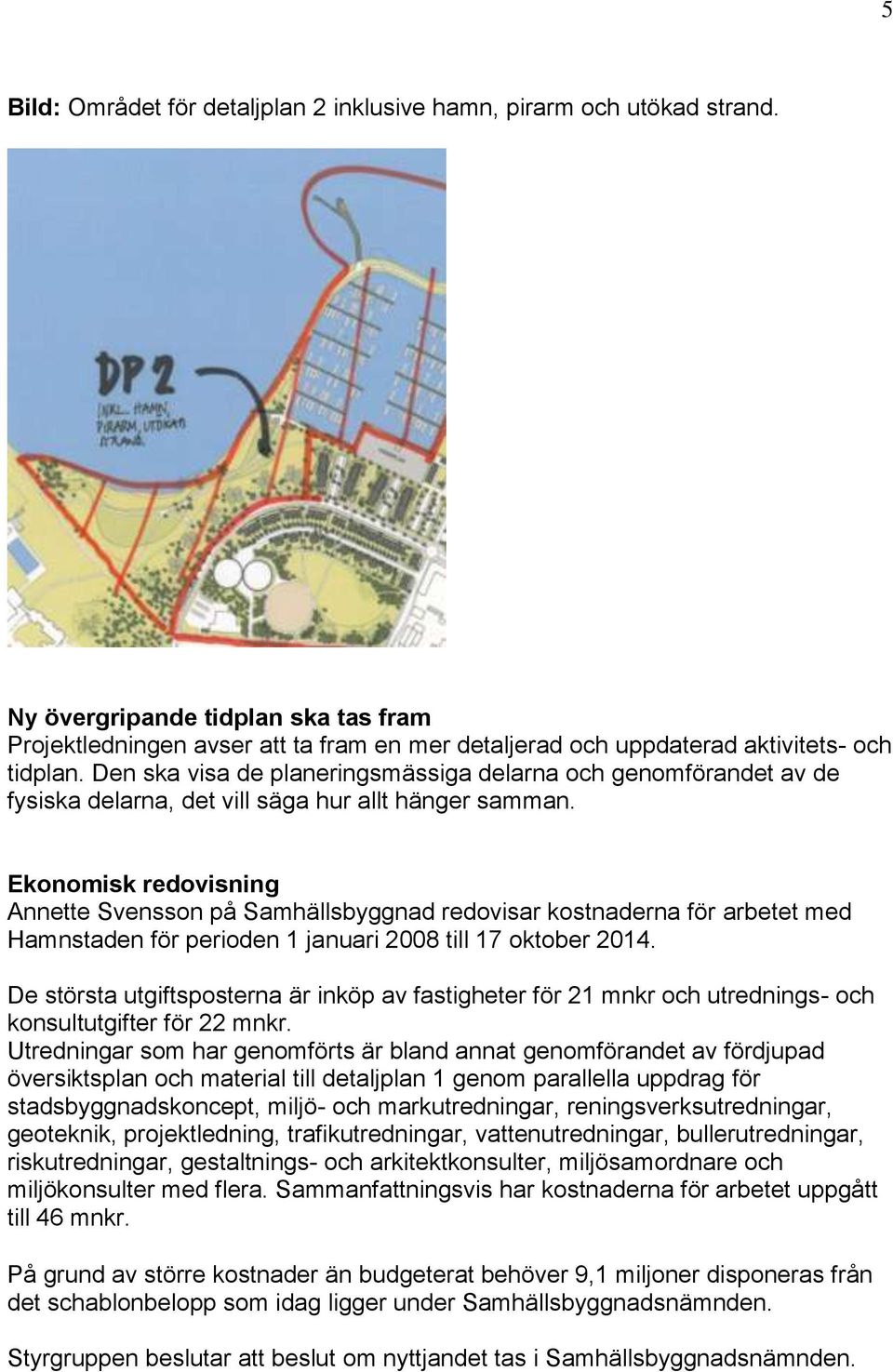 Den ska visa de planeringsmässiga delarna och genomförandet av de fysiska delarna, det vill säga hur allt hänger samman.