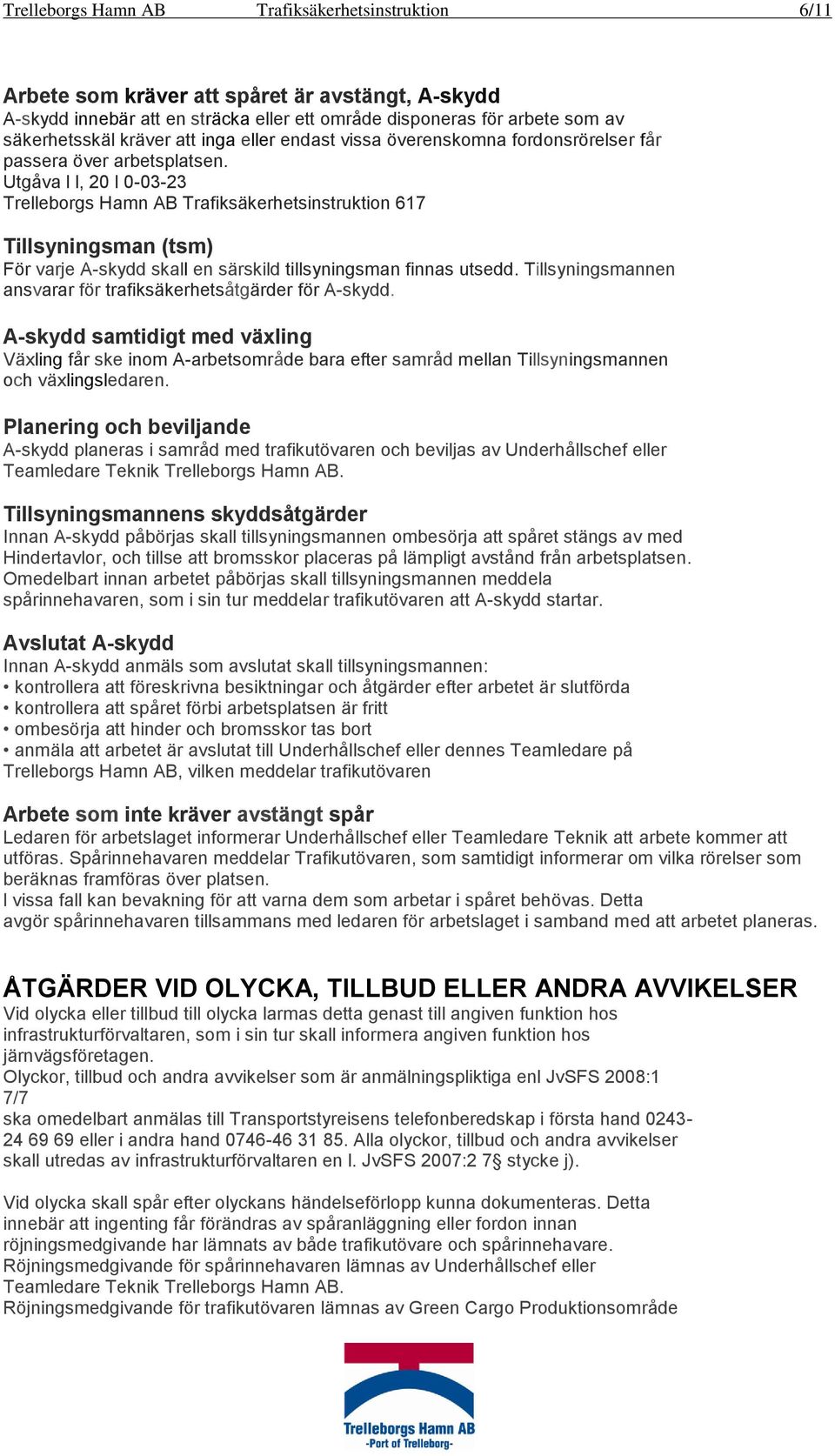 Utgåva l l, 20 l 0-03-23 Trelleborgs Hamn AB Trafiksäkerhetsinstruktion 617 Tillsyningsman (tsm) För varje A-skydd skall en särskild tillsyningsman finnas utsedd.